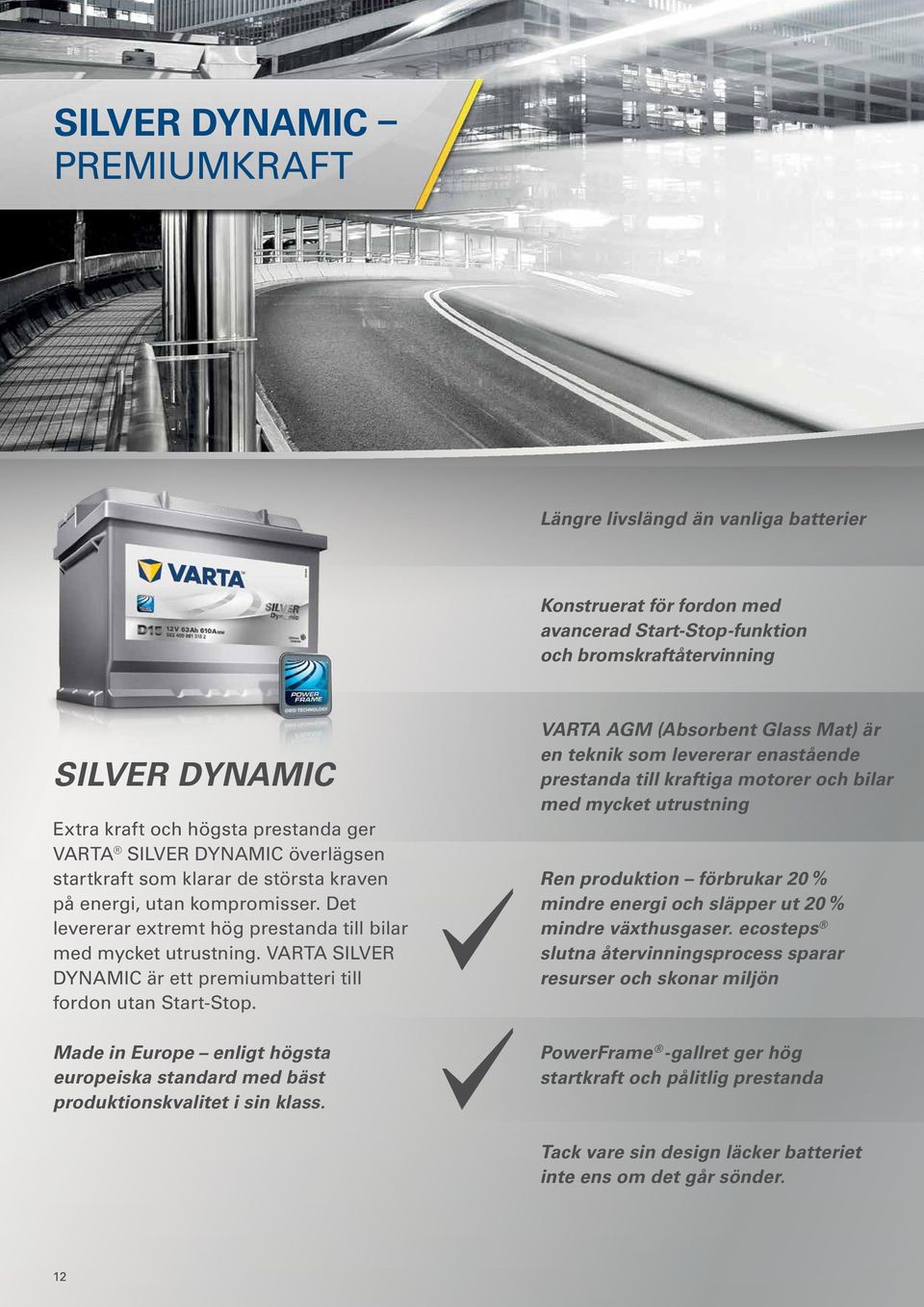 VARTA SILVER DYNAMIC är ett premiumbatteri till fordon utan Start-Stop. Made in Europe enligt högsta europeiska standard med bäst produktionskvalitet i sin klass.