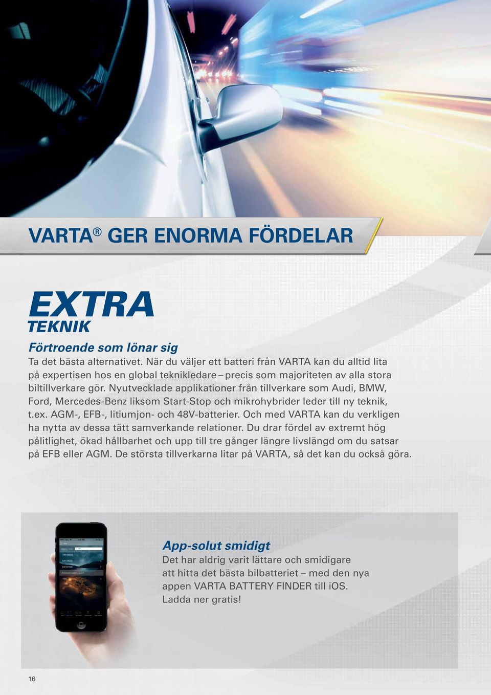 Nyutvecklade applikationer från tillverkare som Audi, BMW, Ford, Mercedes-Benz liksom Start-Stop och mikrohybrider leder till ny teknik, t.ex. AGM-, EFB-, litiumjon- och 48V-batterier.