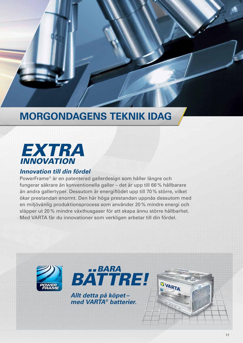 Den här höga prestandan uppnås dessutom med en miljövänlig produktionsprocess som använder 20 % mindre energi och släpper ut 20 % mindre växthusgaser för