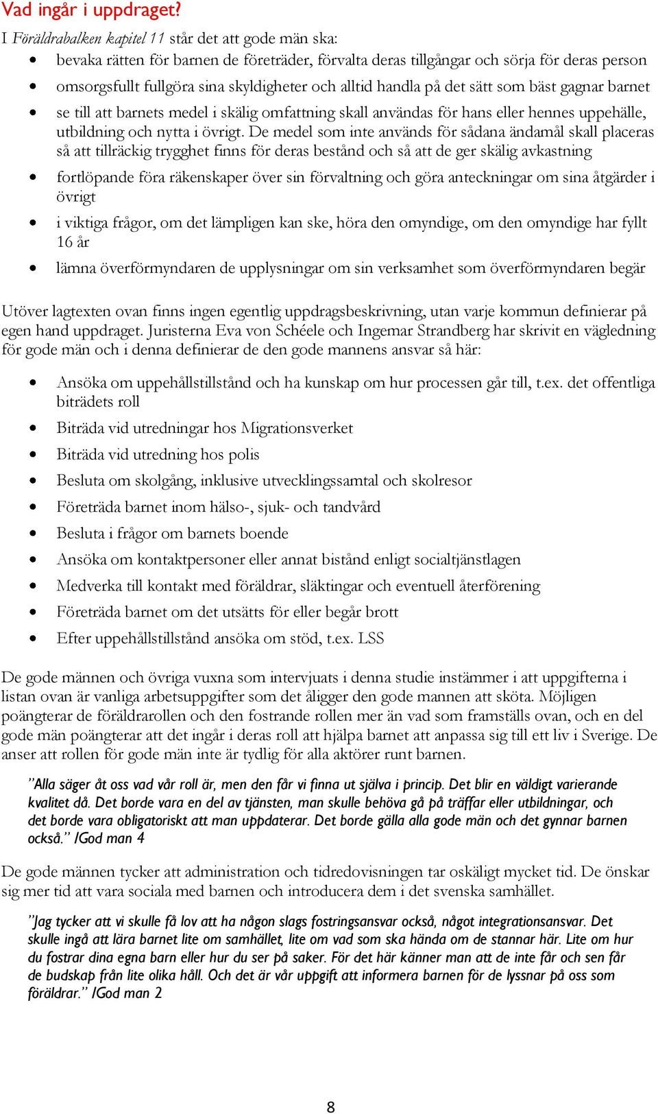 handla på det sätt som bäst gagnar barnet se till att barnets medel i skälig omfattning skall användas för hans eller hennes uppehälle, utbildning och nytta i övrigt.