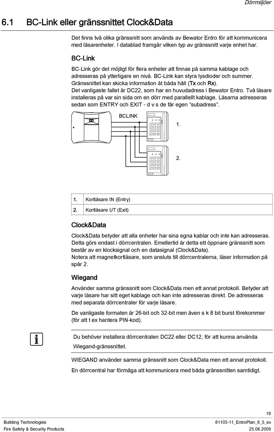 BC-Link kan styra lysdioder och summer. Gränssnittet kan skicka information åt båda håll (Tx och Rx). Det vanligaste fallet är DC22, som har en huvudadress i Bewator Entro.