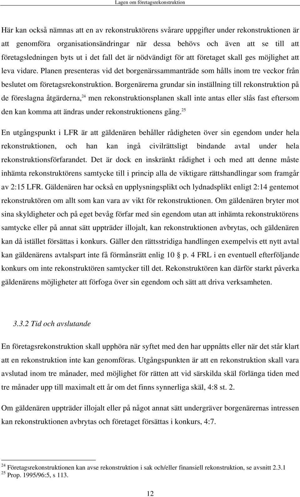 Borgenärerna grundar sin inställning till rekonstruktion på de föreslagna åtgärderna, 24 men rekonstruktionsplanen skall inte antas eller slås fast eftersom den kan komma att ändras under