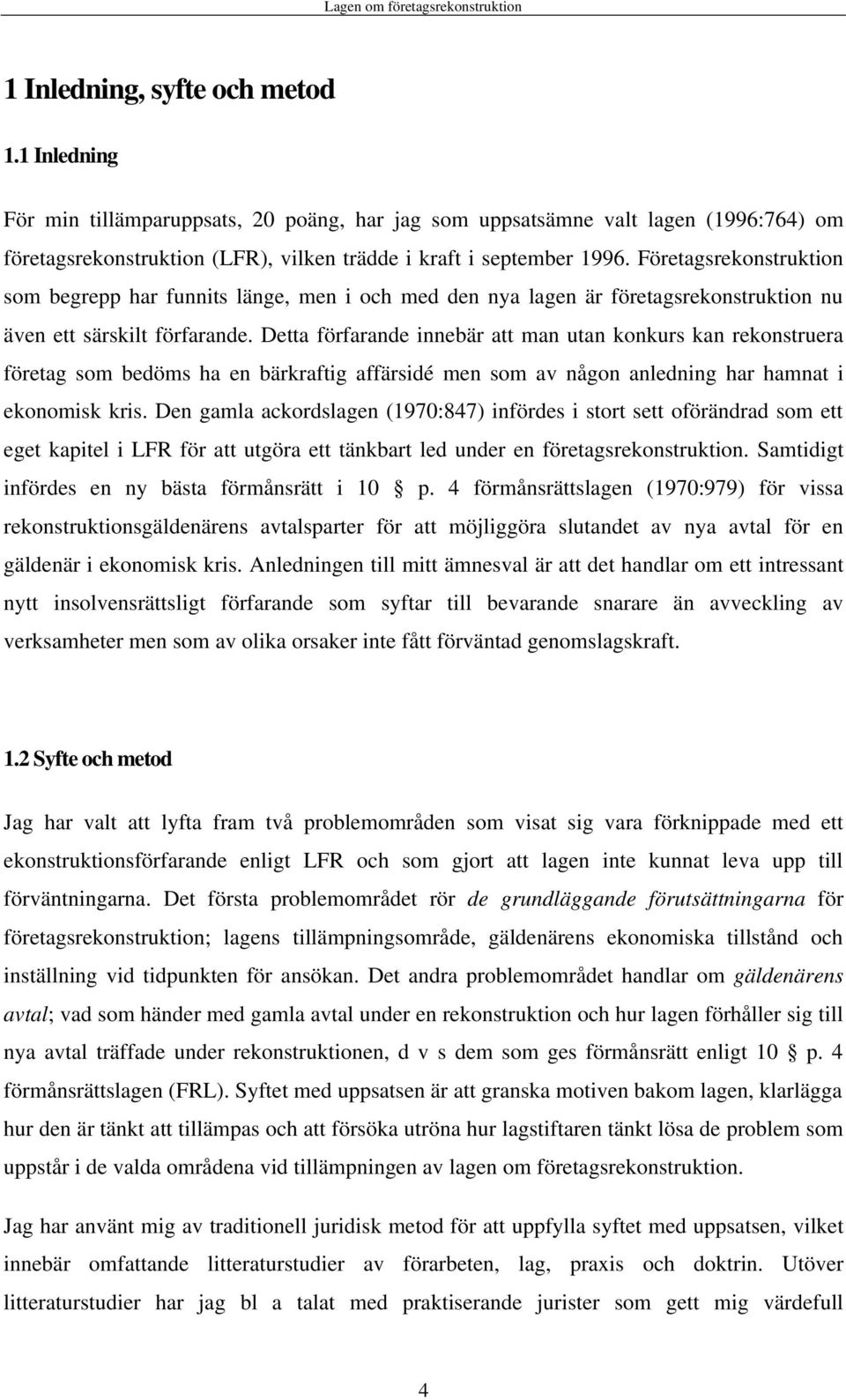 Detta förfarande innebär att man utan konkurs kan rekonstruera företag som bedöms ha en bärkraftig affärsidé men som av någon anledning har hamnat i ekonomisk kris.