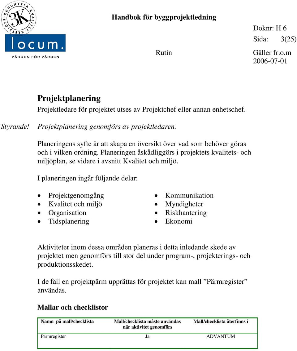 I planeringen ingår följande delar: Projektgenomgång Kvalitet och miljö Organisation Tidsplanering Kommunikation Myndigheter Riskhantering Ekonomi Aktiviteter inom dessa områden planeras i detta