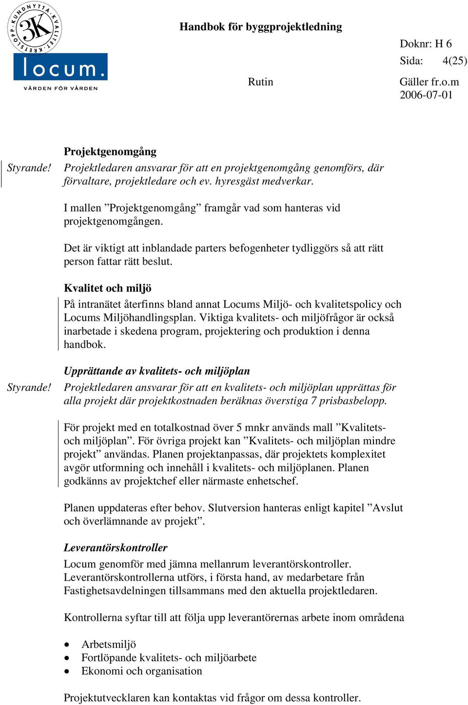 Kvalitet och miljö På intranätet återfinns bland annat Locums Miljö- och kvalitetspolicy och Locums Miljöhandlingsplan.