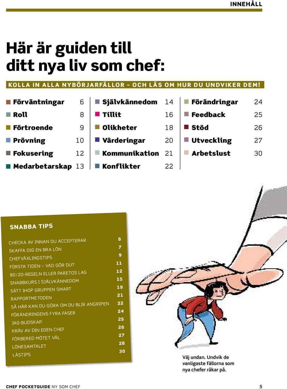 26 Utveckling 27 Arbetslust 30 snabba tips CHECKA AV INNAN DU ACCEPTERAR 6 skaffa dig en bra lön 7 chefväxlingstips 9 första tiden vad gör du?