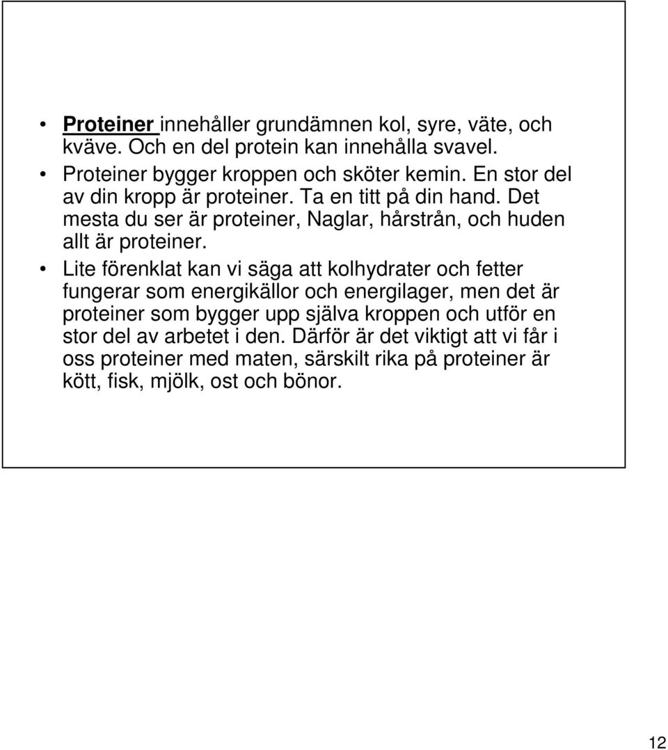 Lite förenklat kan vi säga att kolhydrater och fetter fungerar som energikällor och energilager, men det är proteiner som bygger upp själva kroppen