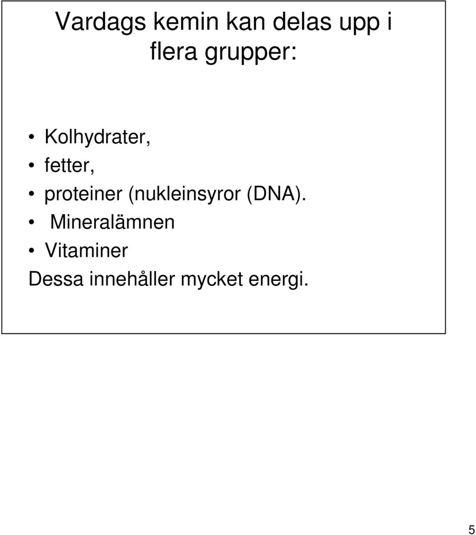 proteiner (nukleinsyror (DNA).