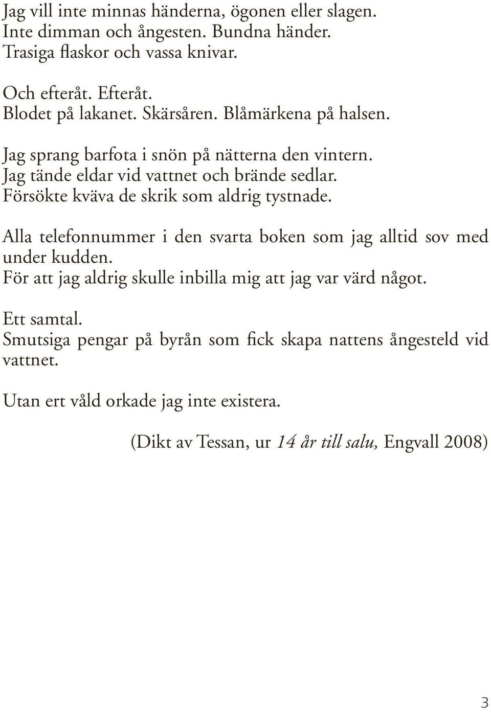 Försökte kväva de skrik som aldrig tystnade. Alla telefonnummer i den svarta boken som jag alltid sov med under kudden.