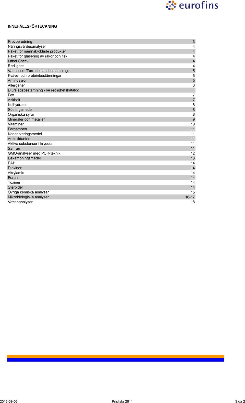 Organiska syror 8 Mineraler och metaller 9 Vitaminer 10 Färgämnen 11 Konserveringsmedel 11 Antioxidanter 11 Aktiva substanser i kryddor 11 Saffran 11 GMO-analyser med PCR-teknik 12