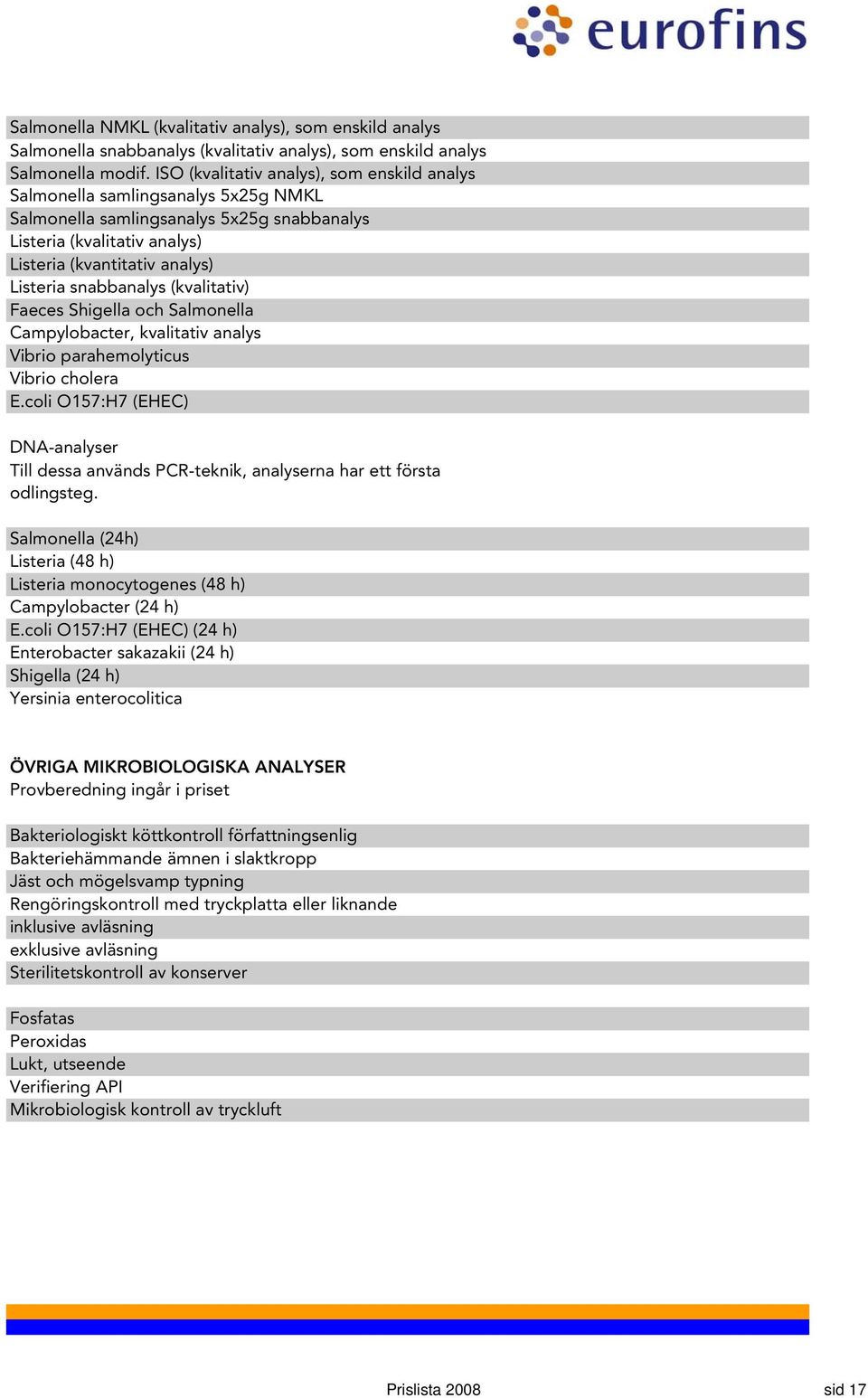 snabbanalys (kvalitativ) Faeces Shigella och Salmonella Campylobacter, kvalitativ analys Vibrio parahemolyticus Vibrio cholera E.