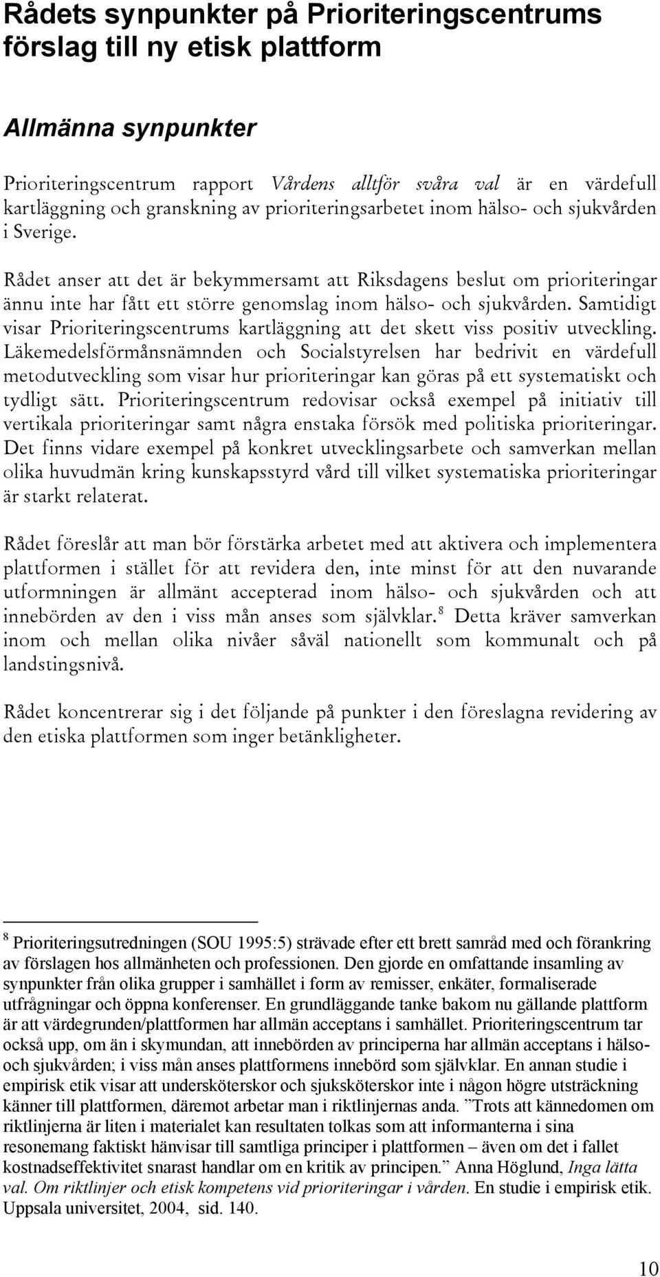 Rådet anser att det är bekymmersamt att Riksdagens beslut om prioriteringar ännu inte har fått ett större genomslag inom hälso- och sjukvården.