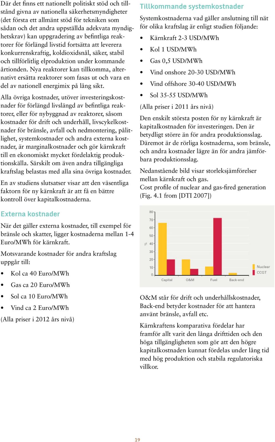 årtionden. Nya reaktorer kan tillkomma, alternativt ersätta reaktorer som fasas ut och vara en del av nationell energimix på lång sikt.