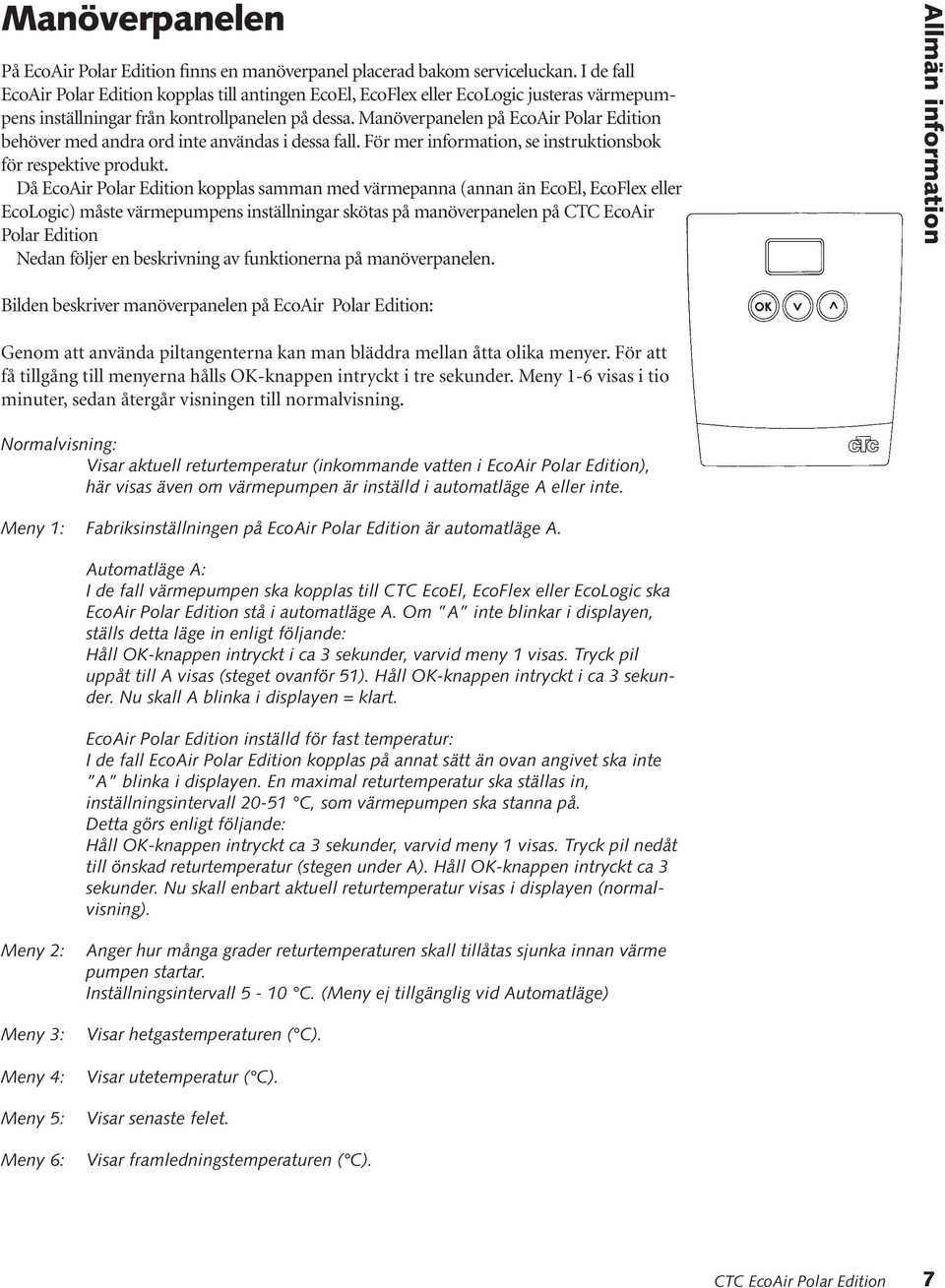 Manöverpanelen på EcoAir Polar Edition behöver med andra ord inte användas i dessa fall. För mer information, se instruktionsbok för respektive produkt.