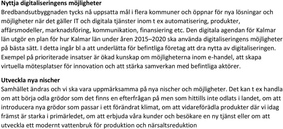 Den digitala agendan för Kalmar län utgör en plan för hur Kalmar län under åren 2015 2020 ska använda digitaliseringens möjligheter på bästa sätt.