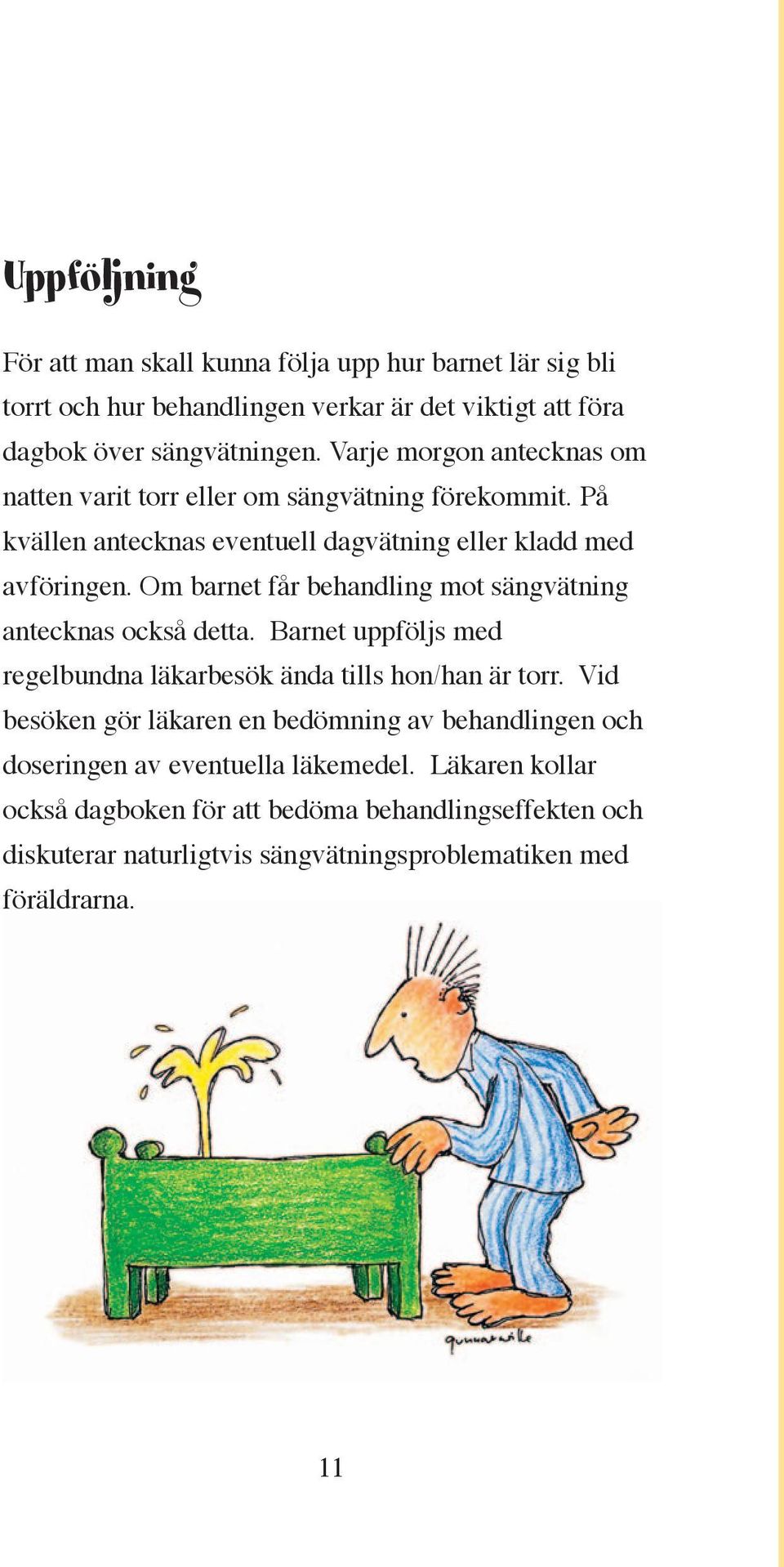 Om barnet får behandling mot sängvätning antecknas också detta. Barnet uppföljs med regelbundna läkarbesök ända tills hon/han är torr.