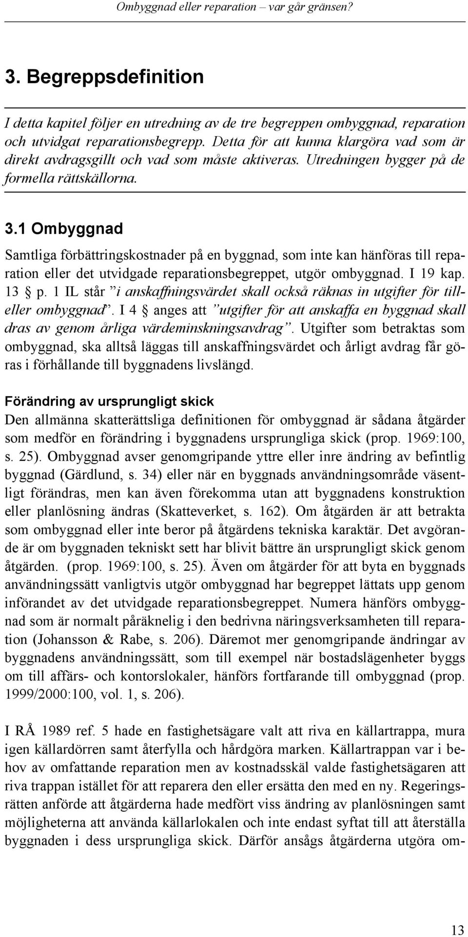 1 Ombyggnad Samtliga förbättringskostnader på en byggnad, som inte kan hänföras till reparation eller det utvidgade reparationsbegreppet, utgör ombyggnad. I 19 kap. 13 p.