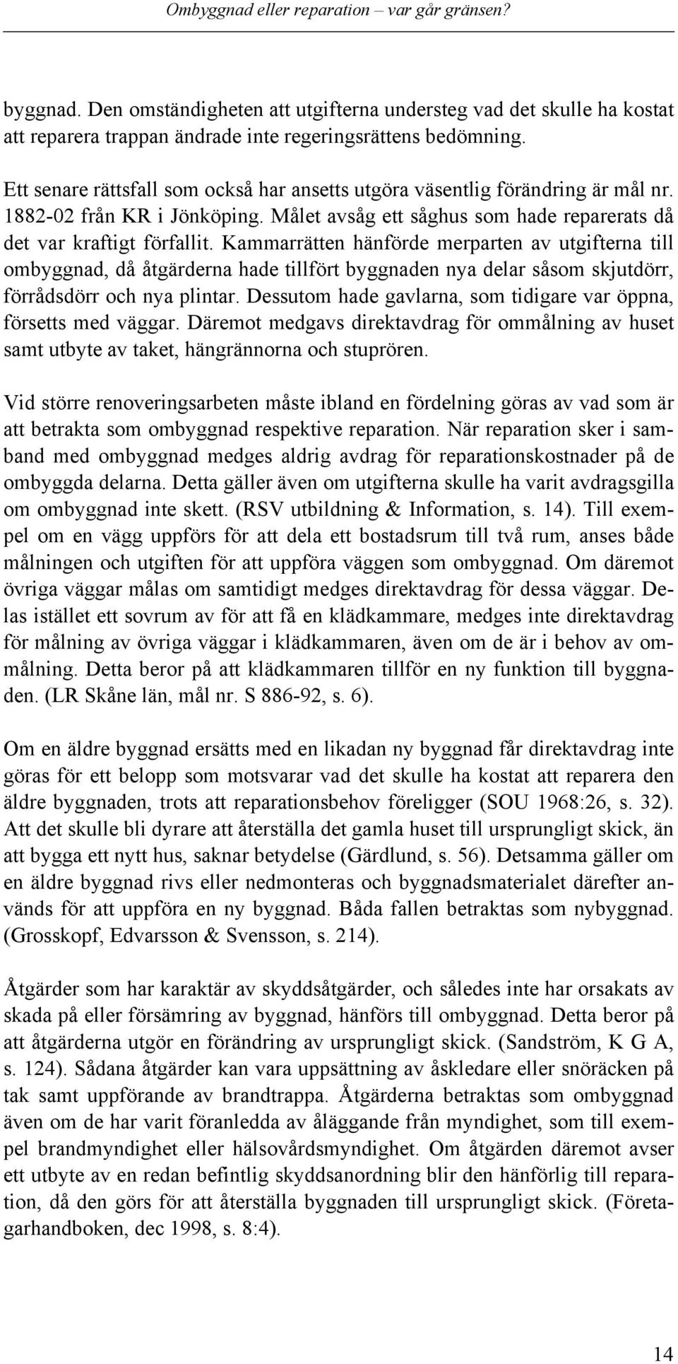 Kammarrätten hänförde merparten av utgifterna till ombyggnad, då åtgärderna hade tillfört byggnaden nya delar såsom skjutdörr, förrådsdörr och nya plintar.