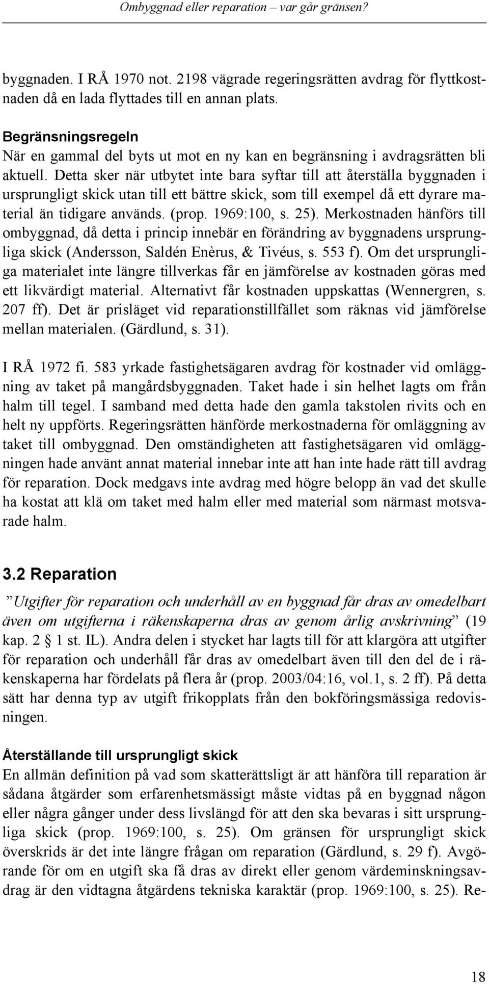 Detta sker när utbytet inte bara syftar till att återställa byggnaden i ursprungligt skick utan till ett bättre skick, som till exempel då ett dyrare material än tidigare används. (prop. 1969:100, s.