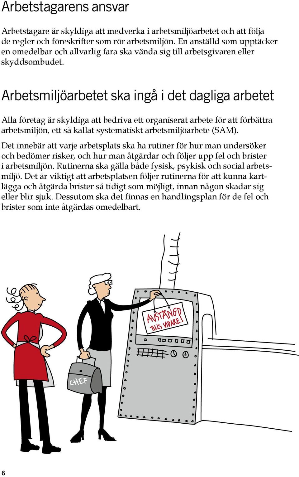 Arbetsmiljöarbetet ska ingå i det dagliga arbetet Alla företag är skyldiga att bedriva ett organiserat arbete för att förbättra arbetsmiljön, ett så kallat systematiskt arbetsmiljöarbete (SAM).