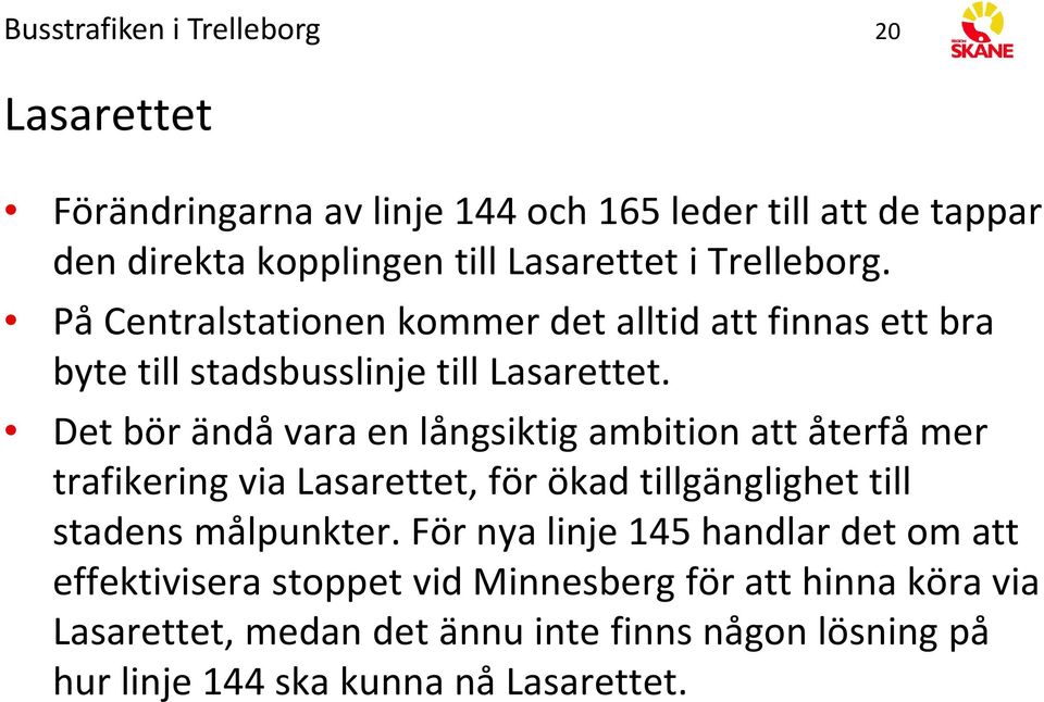 Det bör ändå vara en långsiktig ambition att återfå mer trafikering via Lasarettet, för ökad tillgänglighet till stadens målpunkter.