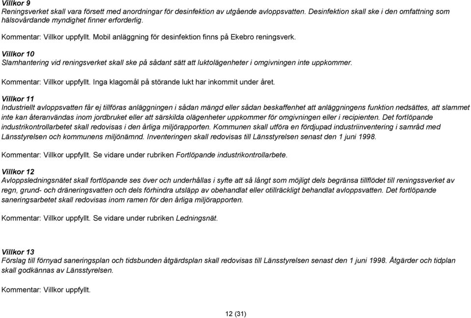 Villkor 10 Slamhantering vid reningsverket skall ske på sådant sätt att luktolägenheter i omgivningen inte uppkommer. Kommentar: Villkor uppfyllt.