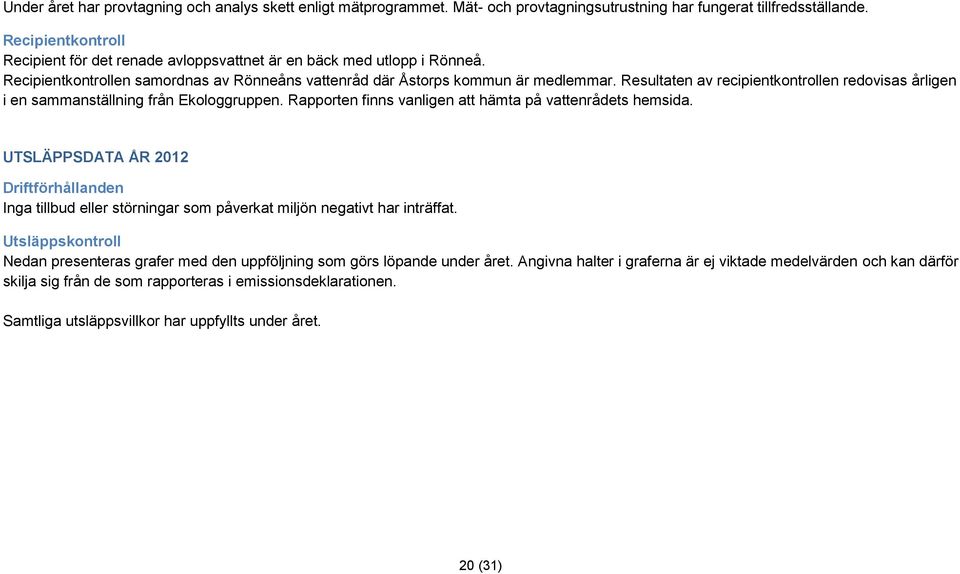 Resultaten av recipientkontrollen redovisas årligen i en sammanställning från Ekologgruppen. Rapporten finns vanligen att hämta på vattenrådets hemsida.