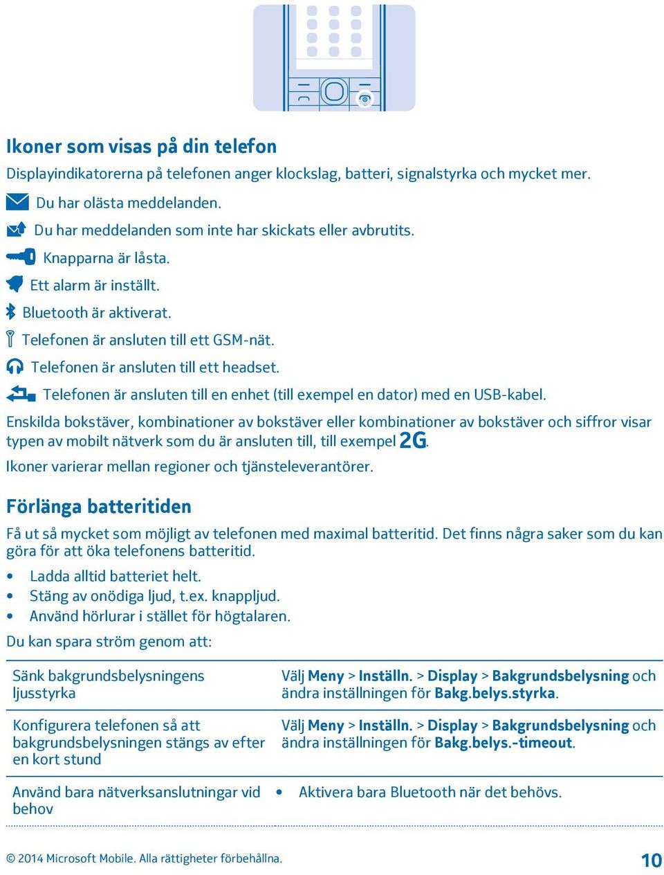 Telefonen är ansluten till ett headset. Telefonen är ansluten till en enhet (till exempel en dator) med en USB-kabel.