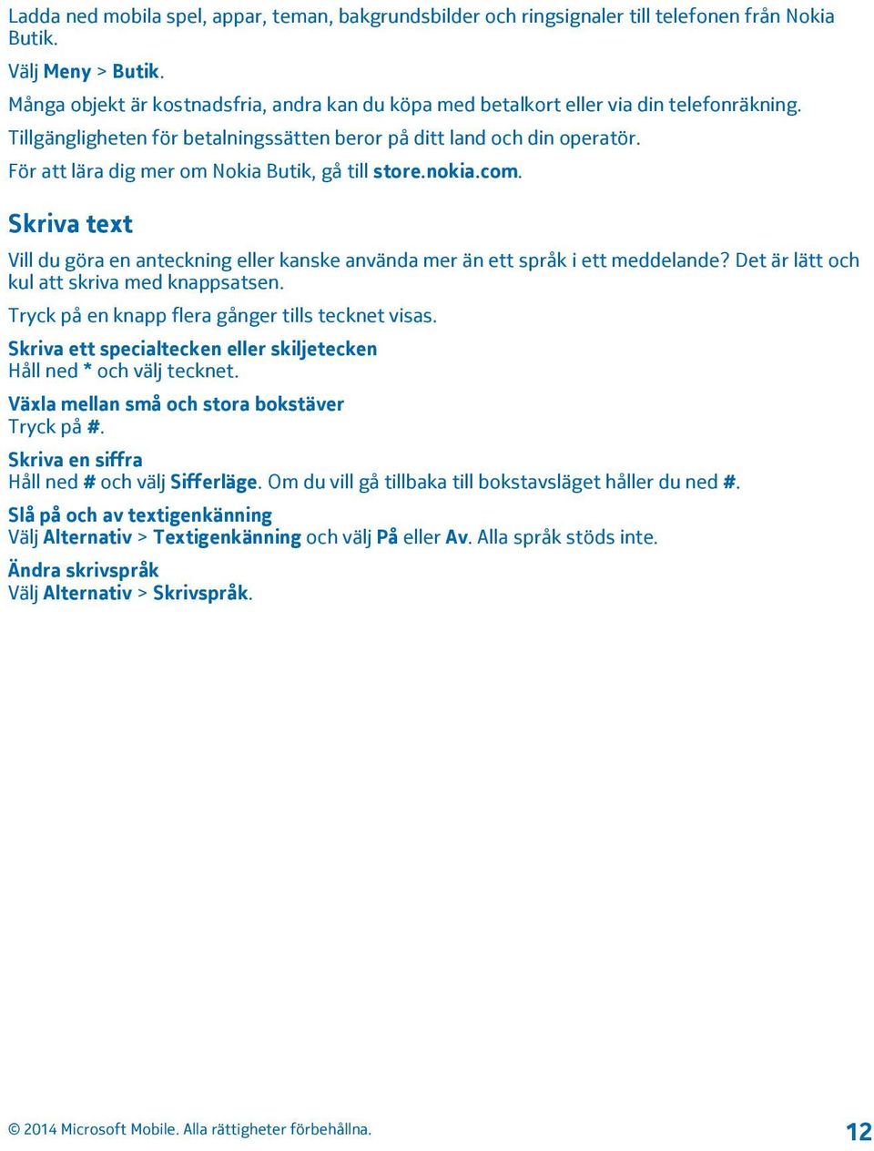 För att lära dig mer om Nokia Butik, gå till store.nokia.com. Skriva text Vill du göra en anteckning eller kanske använda mer än ett språk i ett meddelande?