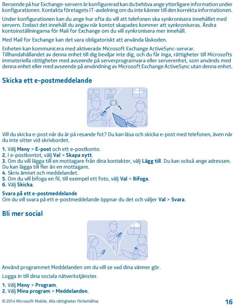 Ändra kontoinställningarna för Mail for Exchange om du vill synkronisera mer innehåll. Med Mail for Exchange kan det vara obligatoriskt att använda låskoden.