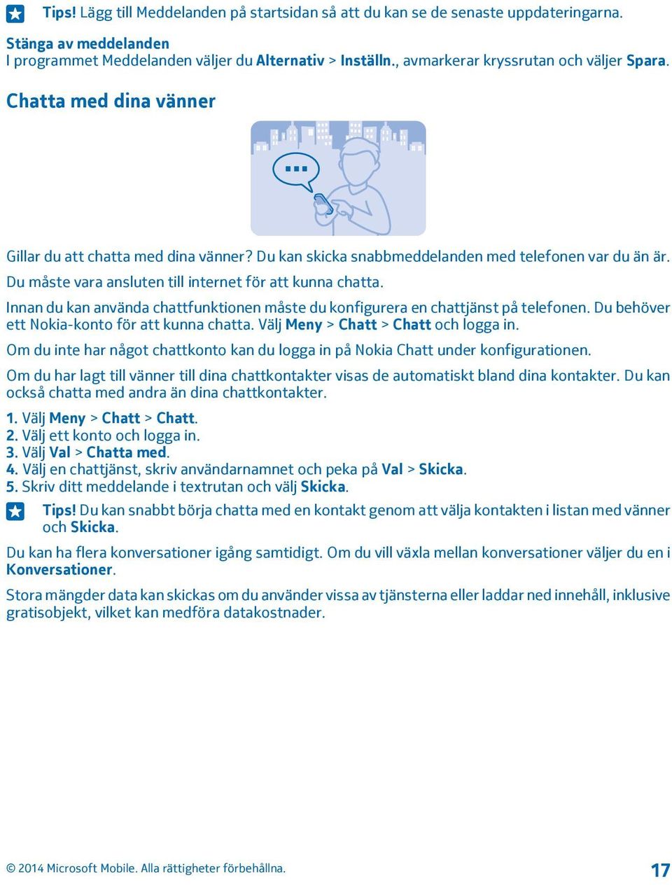 Du måste vara ansluten till internet för att kunna chatta. Innan du kan använda chattfunktionen måste du konfigurera en chattjänst på telefonen. Du behöver ett Nokia-konto för att kunna chatta.