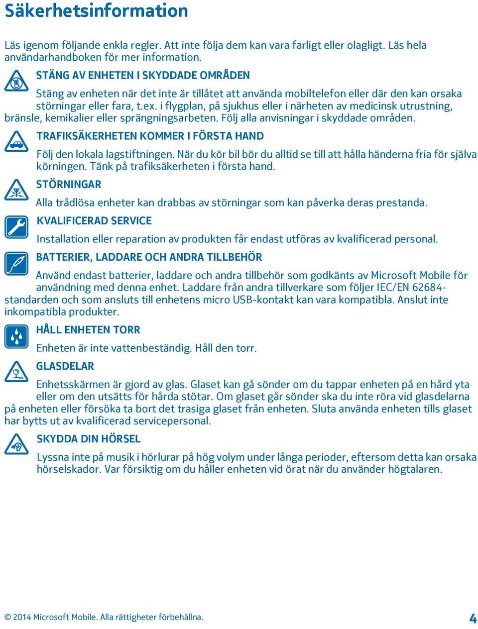 i flygplan, på sjukhus eller i närheten av medicinsk utrustning, bränsle, kemikalier eller sprängningsarbeten. Följ alla anvisningar i skyddade områden.