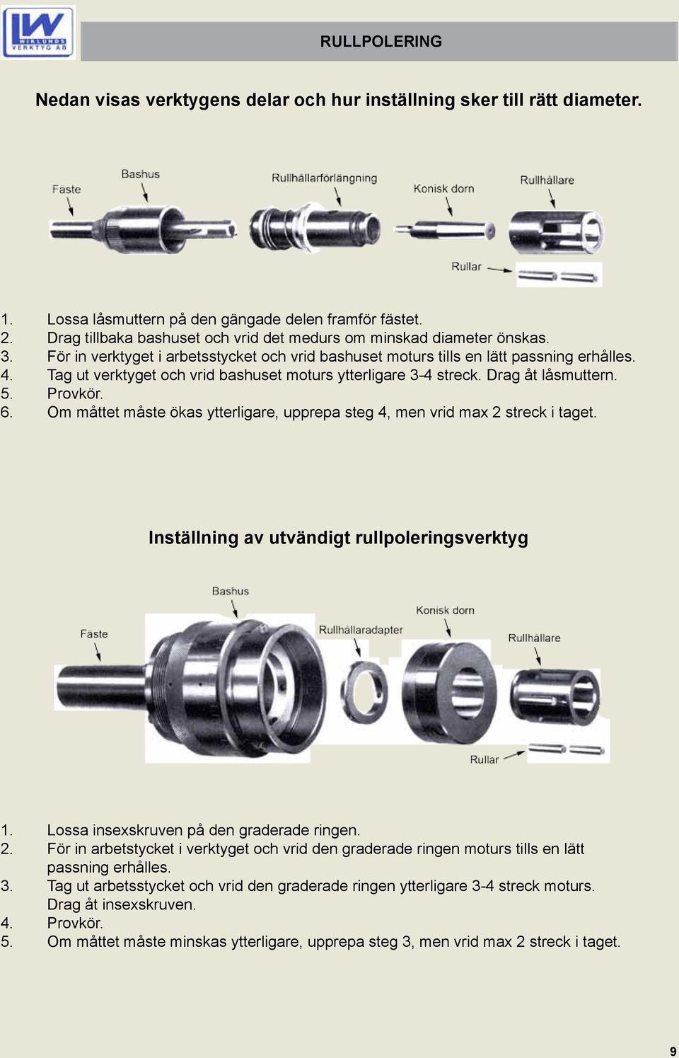 Tag ut verktyget och vrid bashuset moturs ytterligare 3-4 streck. Drag åt låsmuttern. 5. Provkör. 6. Om måttet måste ökas ytterligare, upprepa steg 4, men vrid max 2 streck i taget.