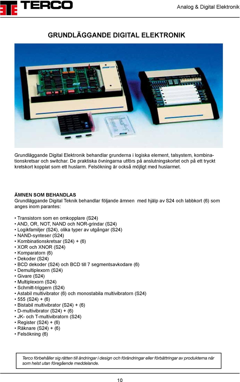 ÄMNEN SOM BEHANDLAS Grundläggande Digital Teknik behandlar följande ämnen med hjälp av S24 och labbkort (6) som anges inom parantes: Transistorn som en omkopplare (S24) AND, OR, NOT, NAND och
