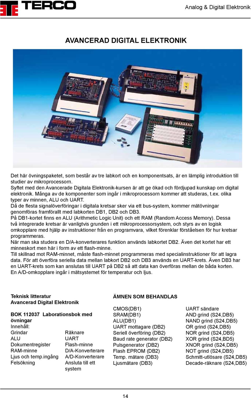 olika typer av minnen, ALU och UART. Då de flesta signalöverföringar i digitala kretsar sker via ett bus-system, kommer mätövningar genomföras framförallt med labkorten DB1, DB2 och DB3.