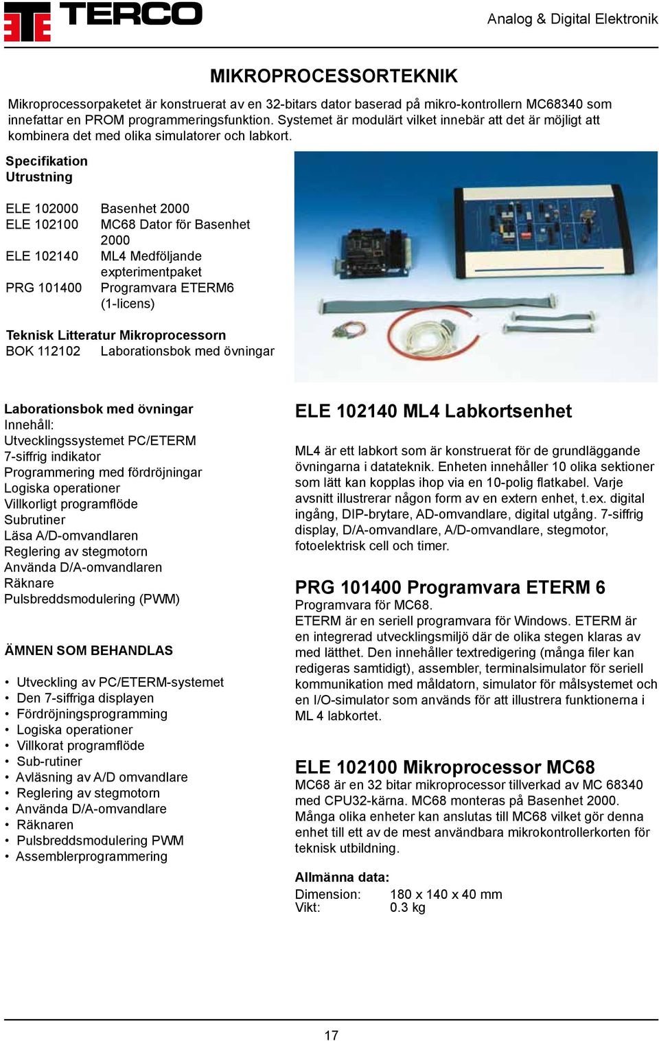programmeringsfunktion. Systemet är modulärt vilket innebär att det är möjligt att kombinera det med olika simulatorer och labkort.