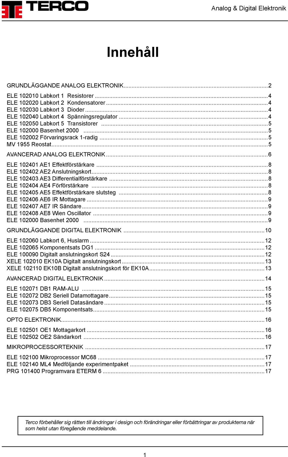 ..8 ELE 102402 AE2 Anslutningskort...8 ELE 102403 AE3 Differentialförstärkare...8 ELE 102404 AE4 Förförstärkare...8 ELE 102405 AE5 Effektförstärkare slutsteg...8 ELE 102406 AE6 IR Mottagare.