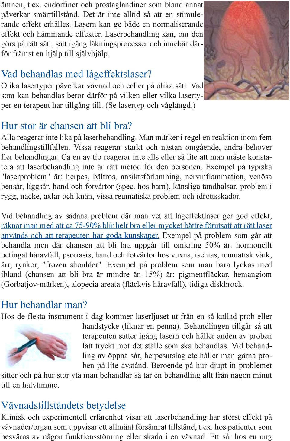 Vad behandlas med lågeffektslaser? Olika lasertyper påverkar vävnad och celler på olika sätt. Vad som kan behandlas beror därför på vilken eller vilka lasertyper en terapeut har tillgång till.