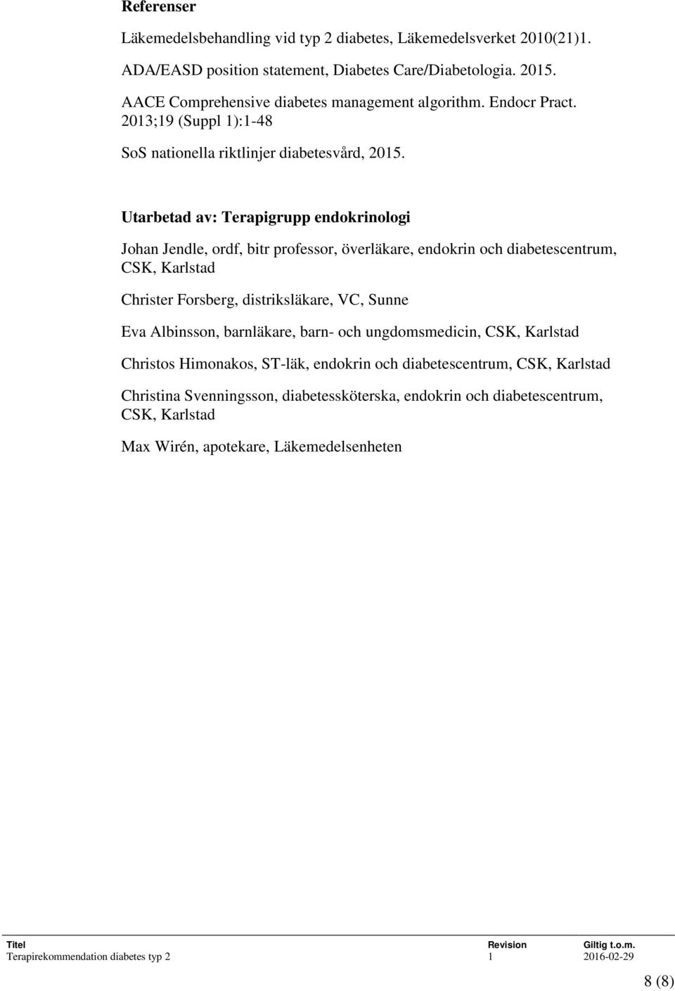 Utarbetad av: Terapigrupp endokrinologi Johan Jendle, ordf, bitr professor, överläkare, endokrin och diabetescentrum, CSK, Karlstad Christer Forsberg, distriksläkare, VC, Sunne Eva