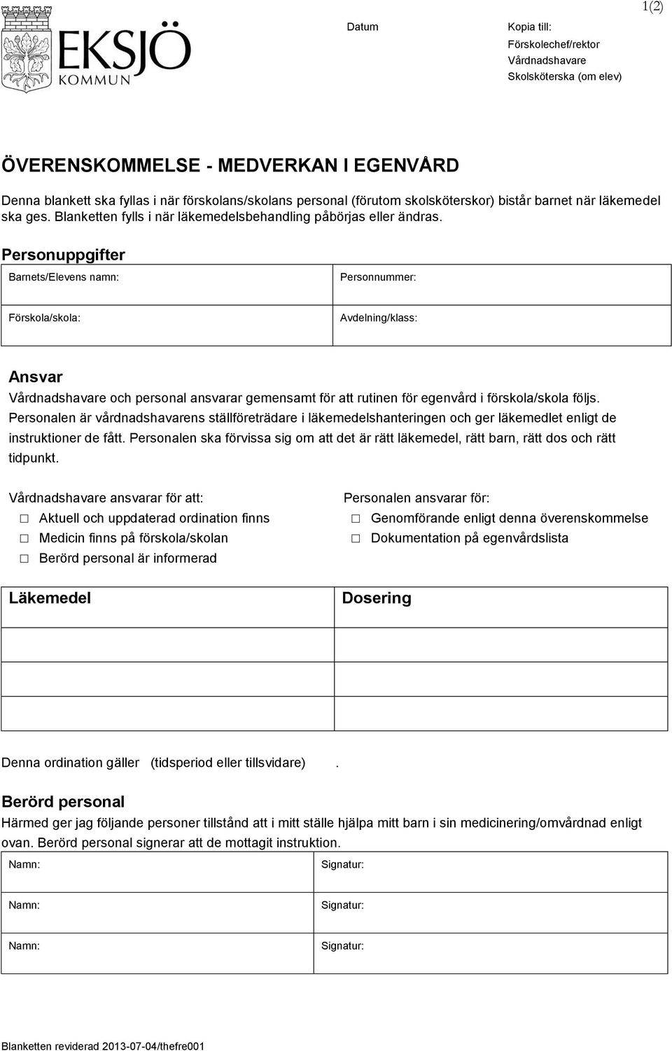 Personuppgifter Barnets/Elevens namn: Personnummer: Förskola/skola: Avdelning/klass: Ansvar Vårdnadshavare och personal ansvarar gemensamt för att rutinen för egenvård i förskola/skola följs.