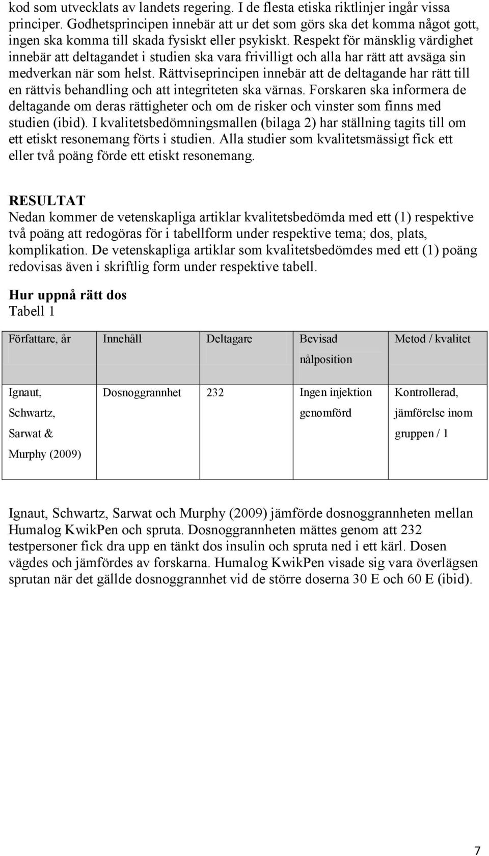Respekt för mänsklig värdighet innebär att deltagandet i studien ska vara frivilligt och alla har rätt att avsäga sin medverkan när som helst.