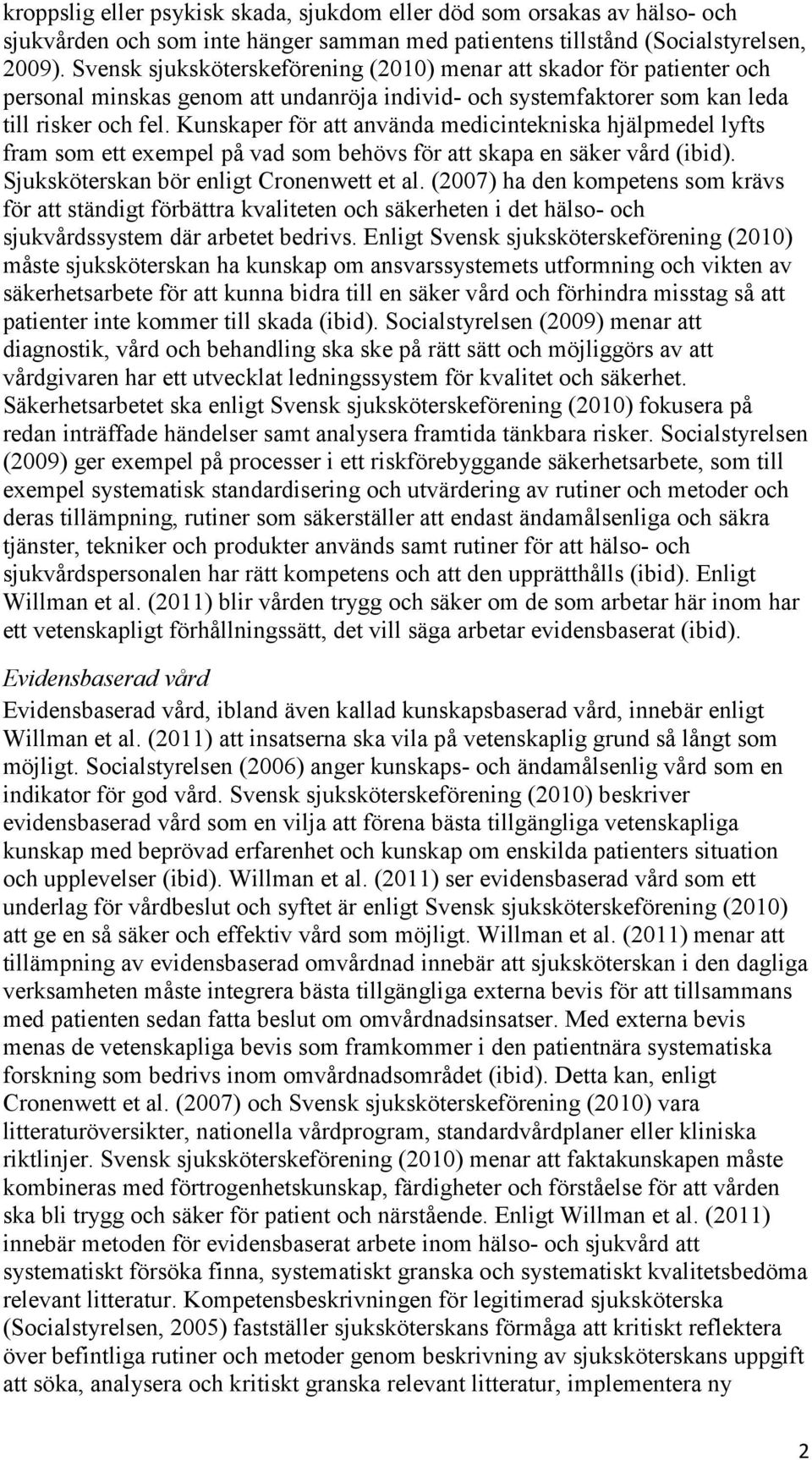 Kunskaper för att använda medicintekniska hjälpmedel lyfts fram som ett exempel på vad som behövs för att skapa en säker vård (ibid). Sjuksköterskan bör enligt Cronenwett et al.