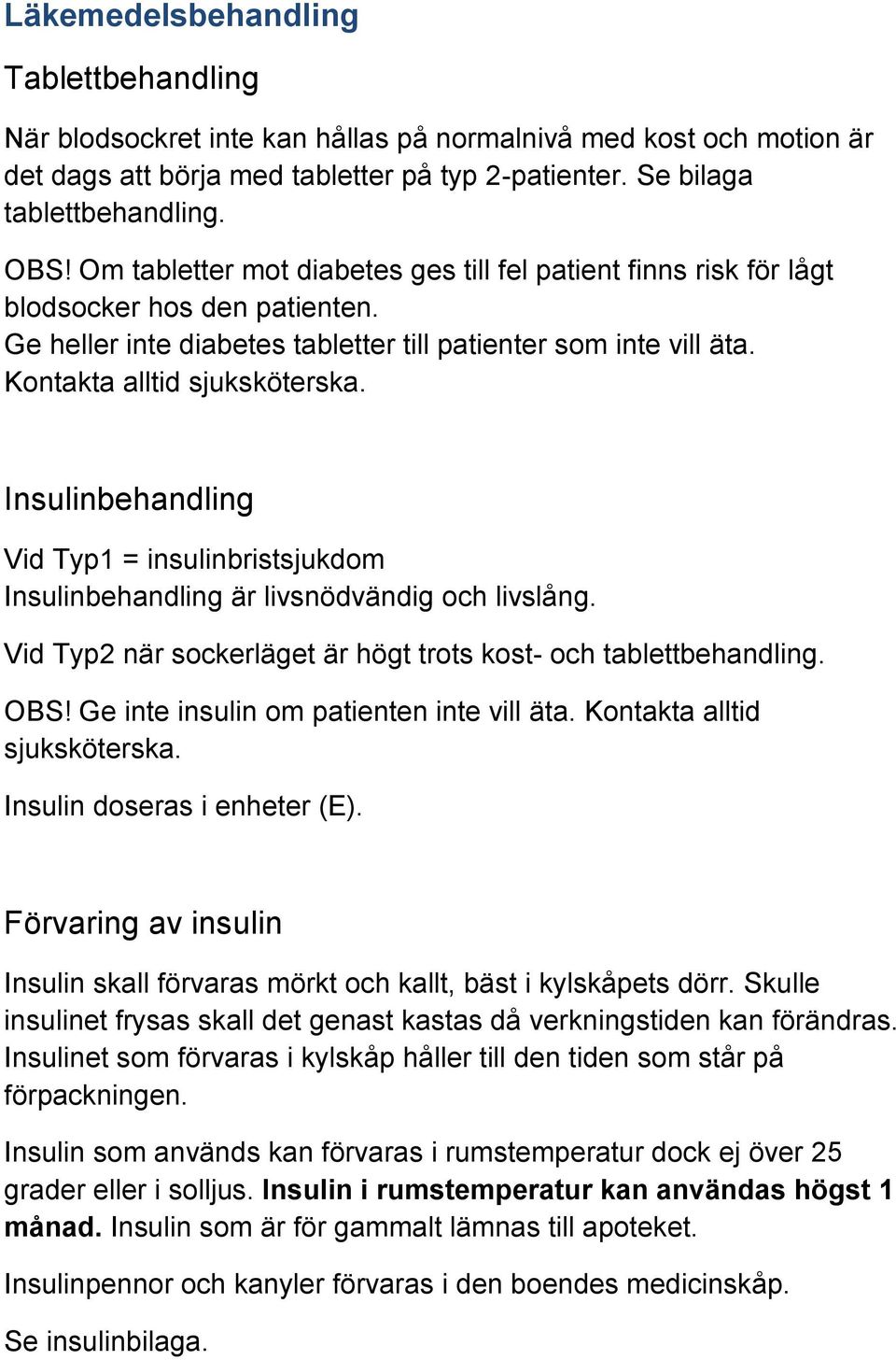 Insulinbehandling Vid Typ1 = insulinbristsjukdom Insulinbehandling är livsnödvändig och livslång. Vid Typ2 när sockerläget är högt trots kost- och tablettbehandling. OBS!