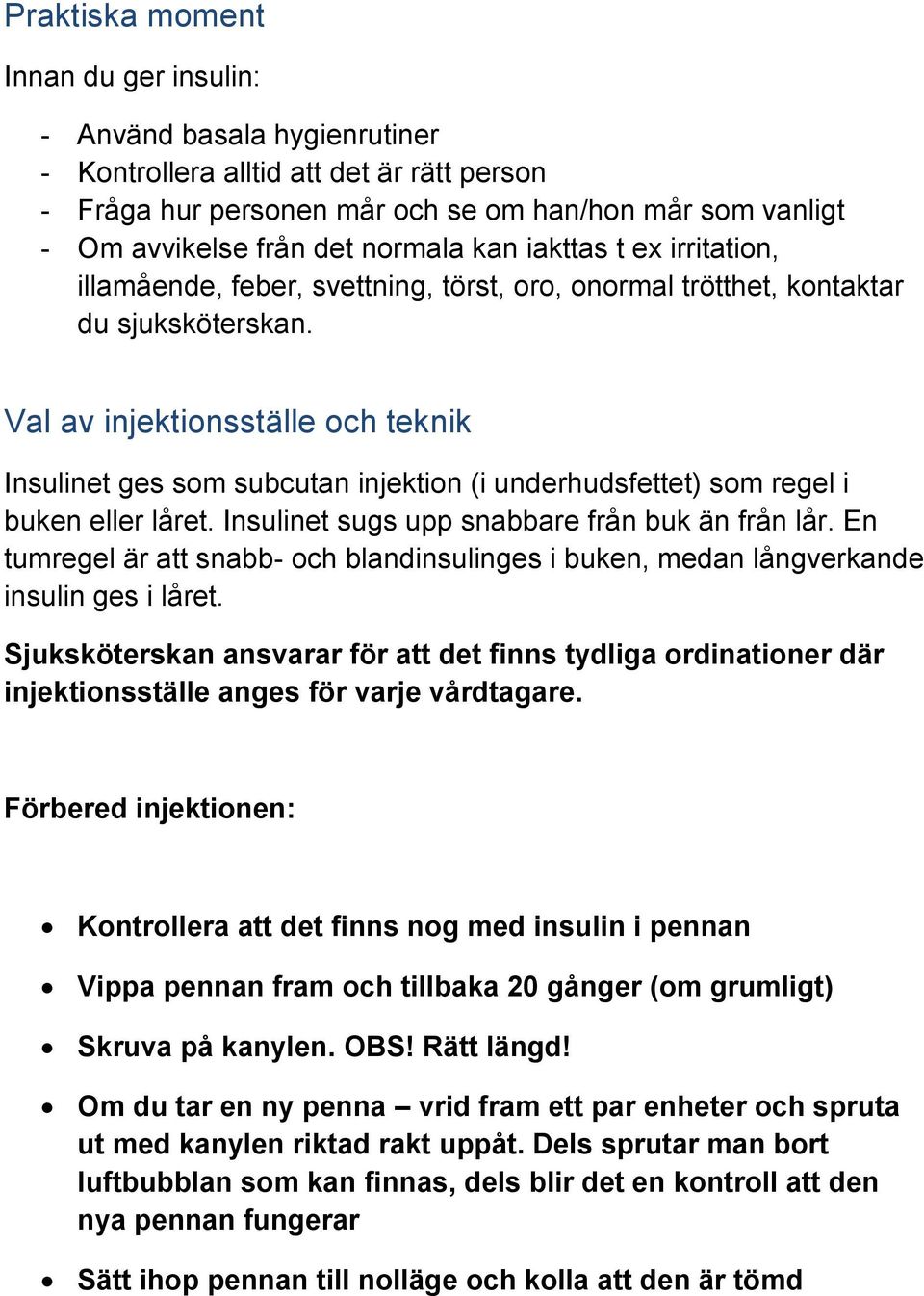 Val av injektionsställe och teknik Insulinet ges som subcutan injektion (i underhudsfettet) som regel i buken eller låret. Insulinet sugs upp snabbare från buk än från lår.