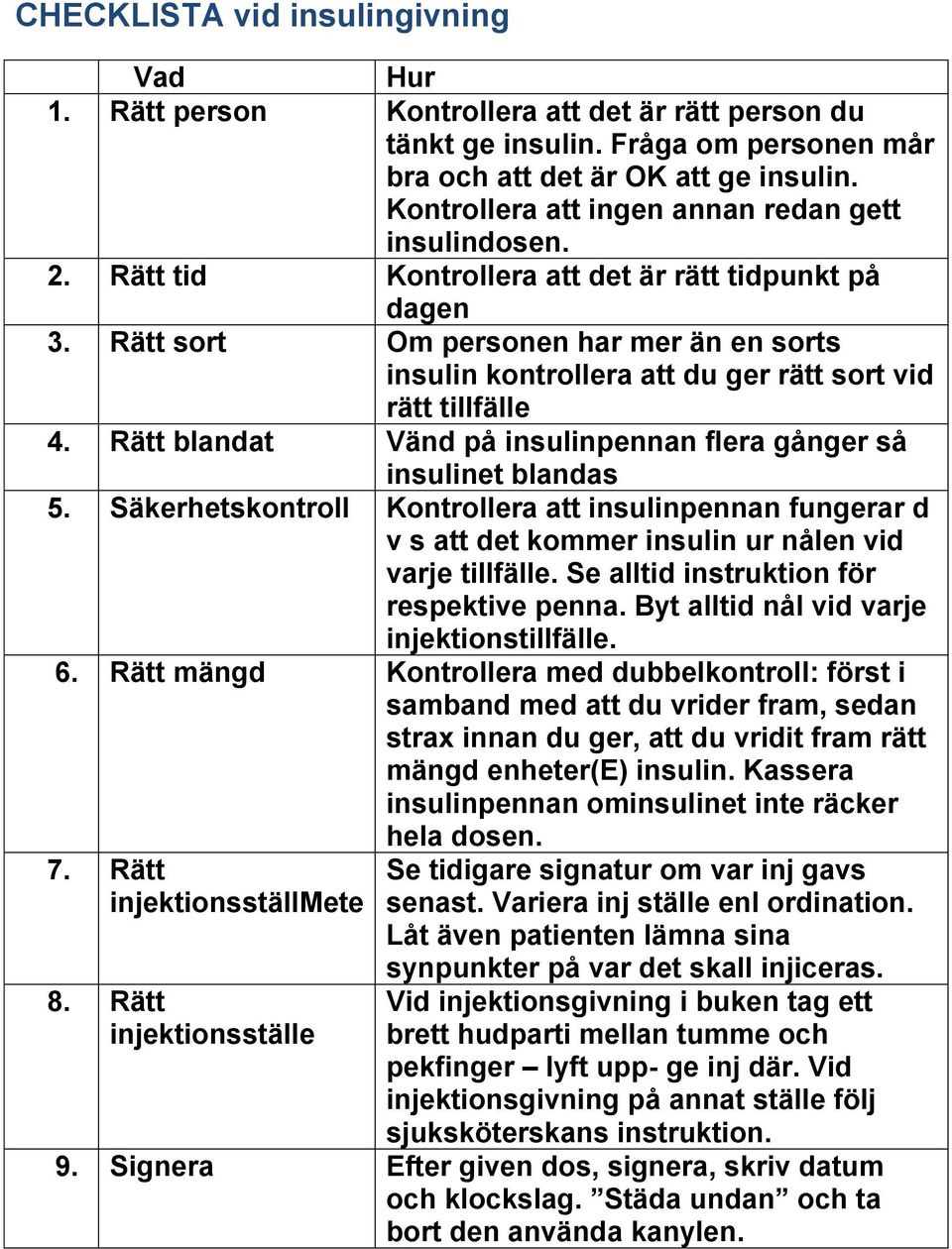 Rätt sort Om personen har mer än en sorts insulin kontrollera att du ger rätt sort vid rätt tillfälle 4. Rätt blandat Vänd på insulinpennan flera gånger så insulinet blandas 5.