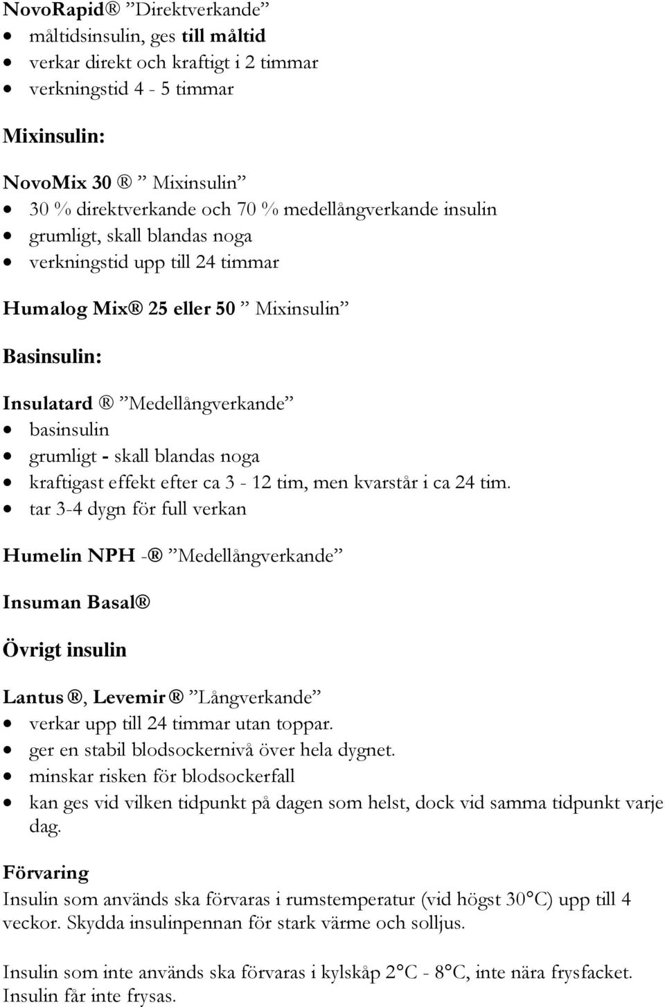 effekt efter ca 3-12 tim, men kvarstår i ca 24 tim.