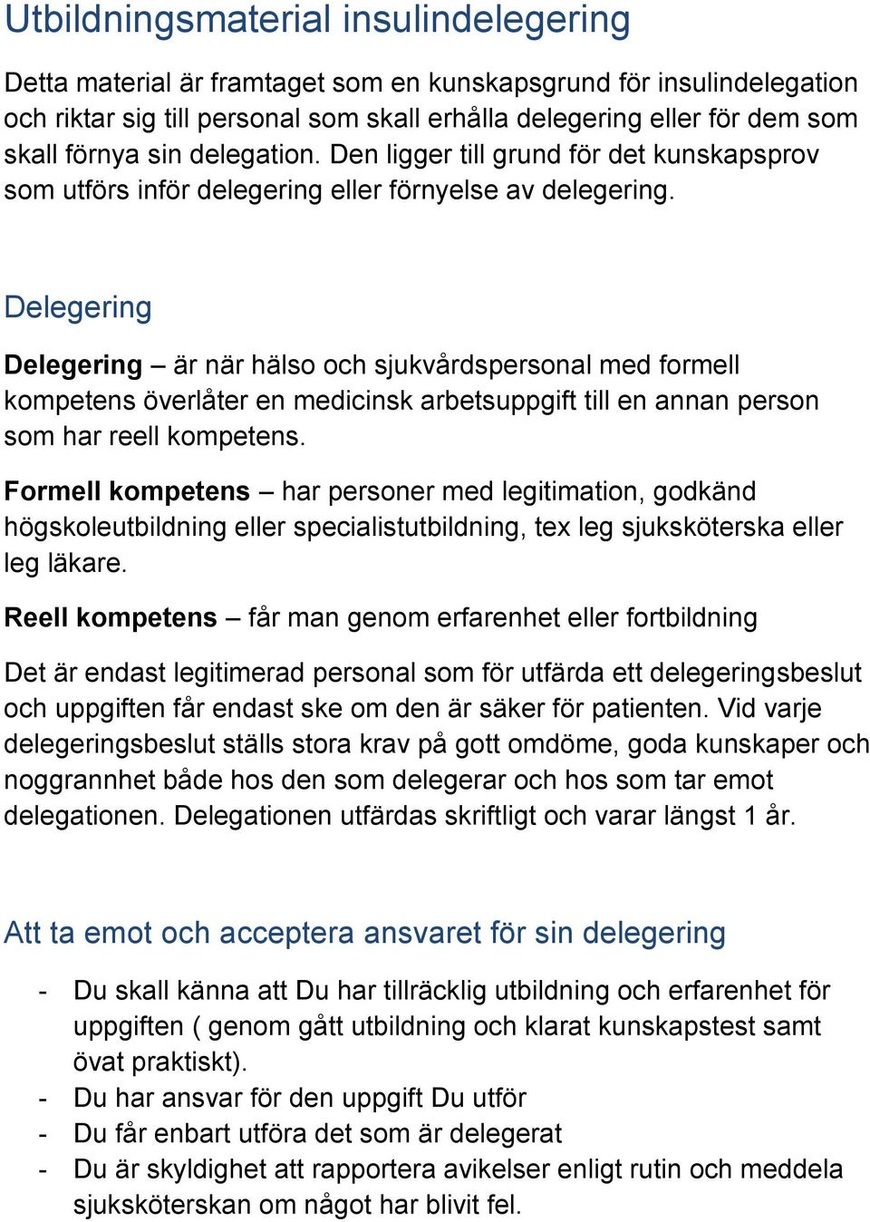 Delegering Delegering är när hälso och sjukvårdspersonal med formell kompetens överlåter en medicinsk arbetsuppgift till en annan person som har reell kompetens.