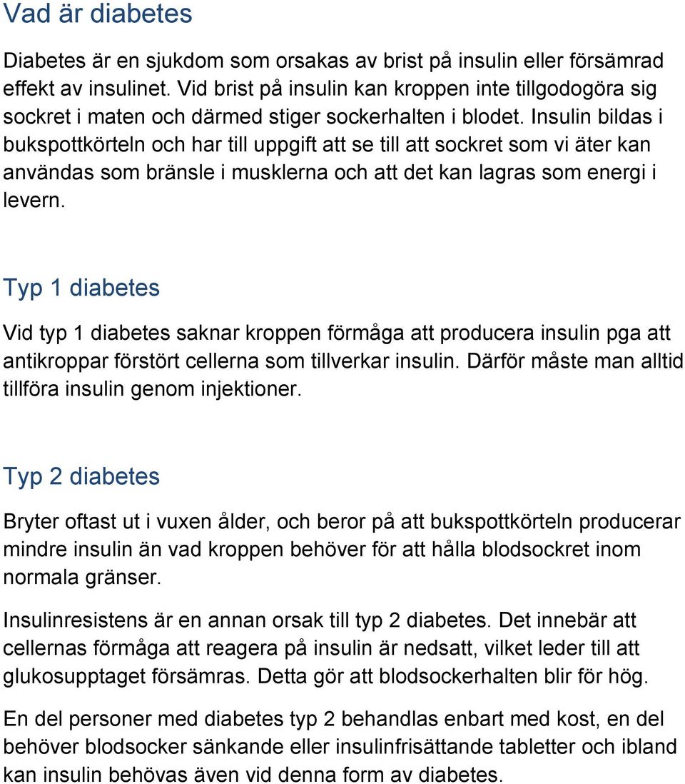 Insulin bildas i bukspottkörteln och har till uppgift att se till att sockret som vi äter kan användas som bränsle i musklerna och att det kan lagras som energi i levern.