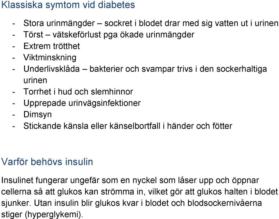 - Dimsyn - Stickande känsla eller känselbortfall i händer och fötter Varför behövs insulin Insulinet fungerar ungefär som en nyckel som låser upp och öppnar