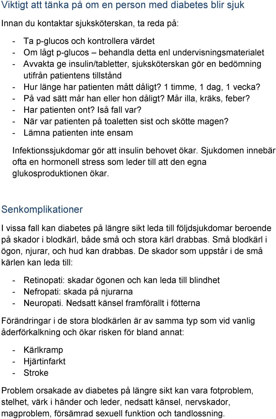 - På vad sätt mår han eller hon dåligt? Mår illa, kräks, feber? - Har patienten ont? Iså fall var? - När var patienten på toaletten sist och skötte magen?